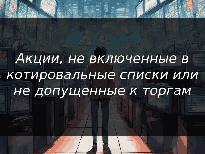 Акции, не включенные в котировальные списки или не допущенные к торгам