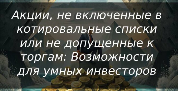 Акции, не включенные в котировальные списки или не допущенные к торгам_ Возможности для умных инвесторов